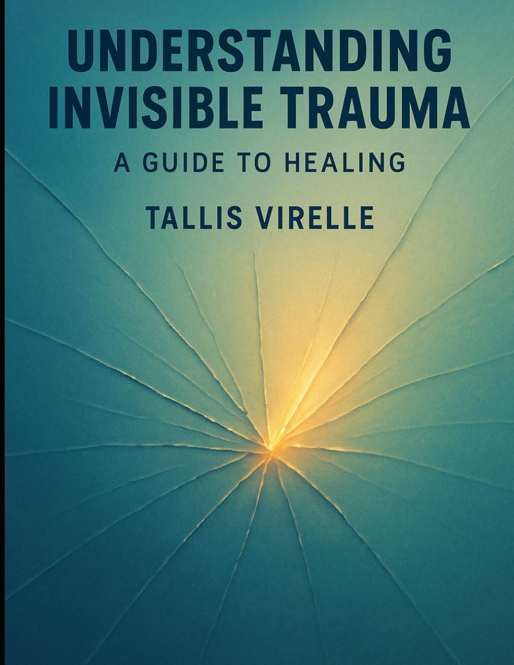 Understanding Invisible Trauma: A Guide to Healing (Beyond the Stigma: Mental Health Myths, Realities, and Recovery)