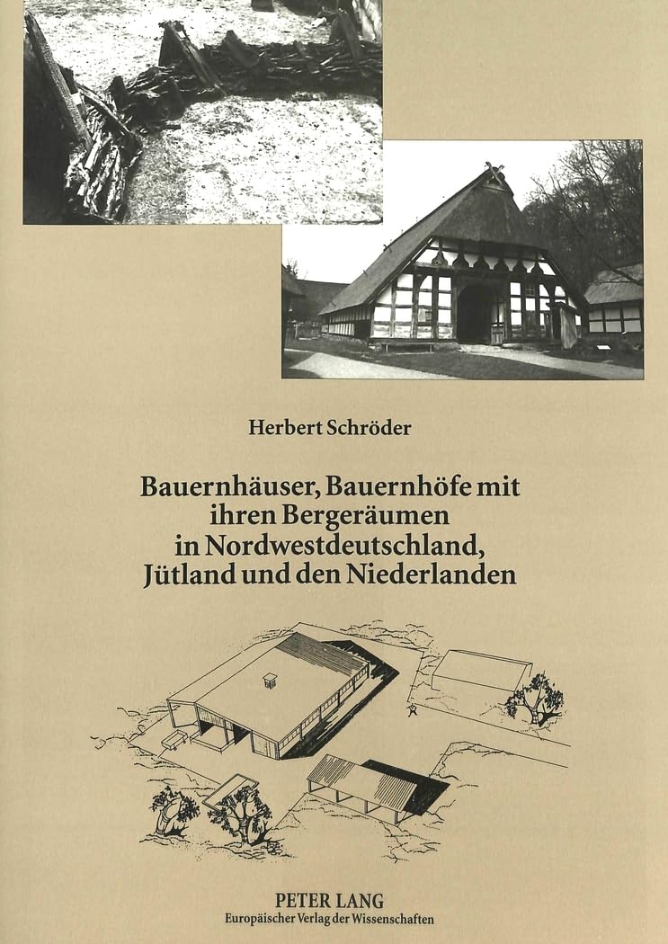 Bauernhäuser, Bauernhöfe mit ihren Bergeräumen in Nordwestdeutschland, Jütland und den Niederlanden: Bau- und Gefügegeschichte bäuerlicher ... Holzkonstruktionen. Dissertationsschrift
