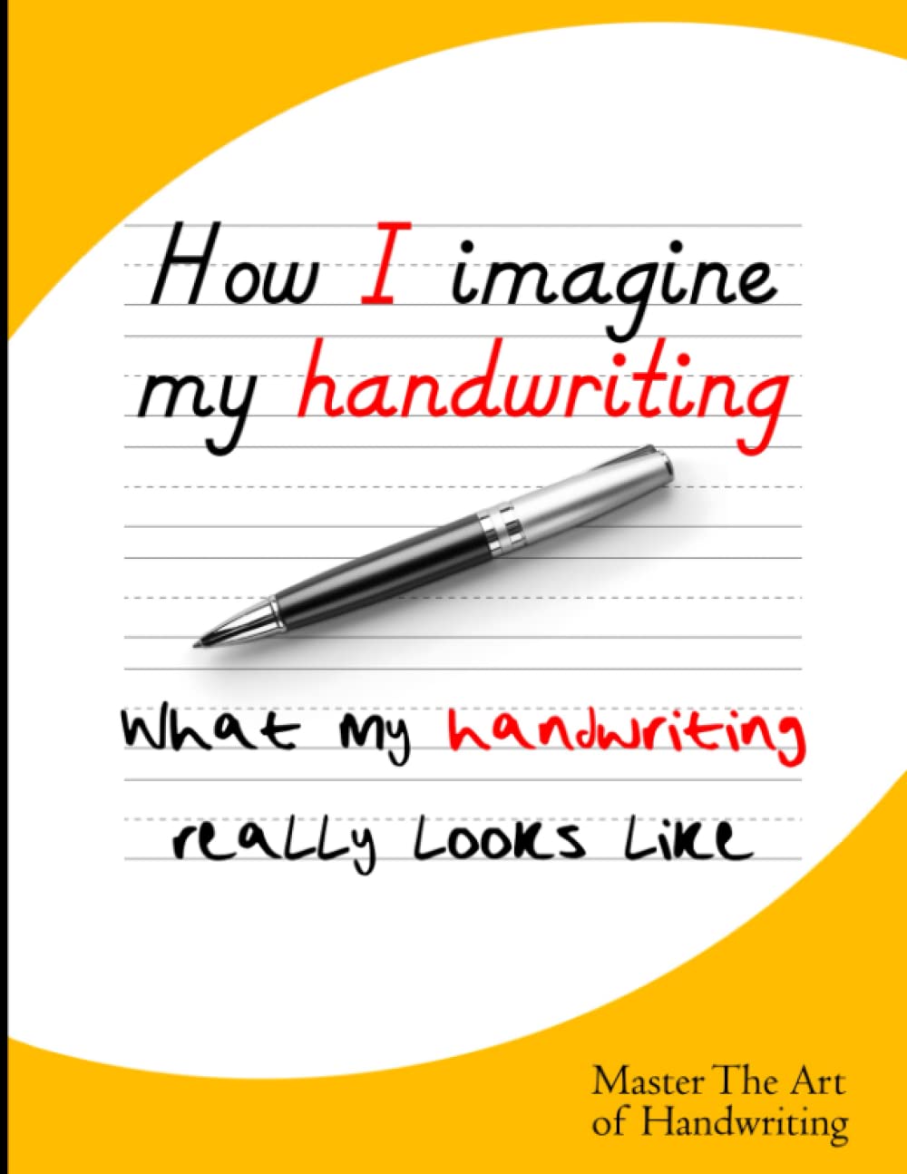 How I imagine my Handwriting: Better Handwriting Practice Workbook for Adults: Learn to write and improve your handwriting skills.