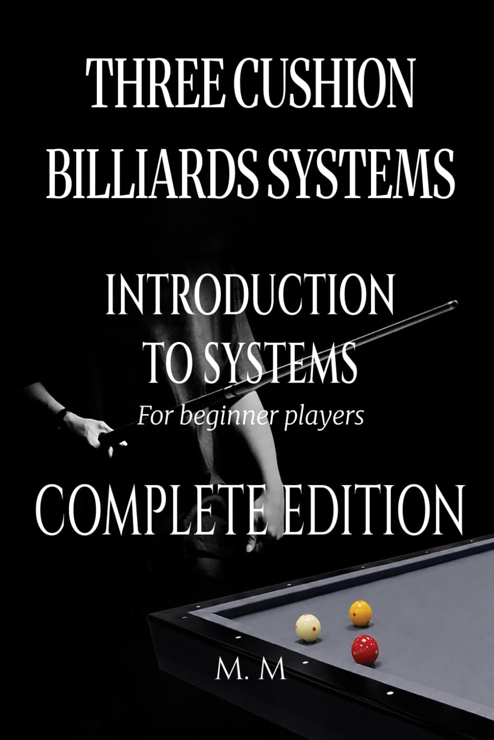 Three Cushion Billiards Systems - Introduction to Systems -Complete Edition: A Complete Guide for Anyone Wanting to Learn Three Cushion Billiard Systems