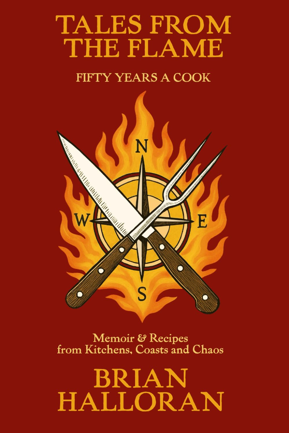 Tales From the Flame Fifty Years a Cook: Memior & Recipes from Kitchens, Coasts, and Chaos