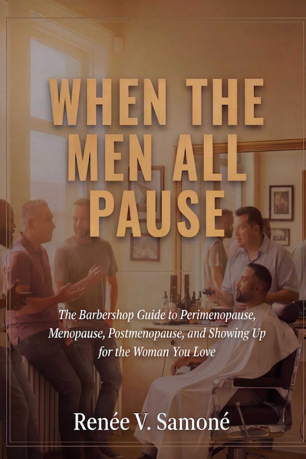 WHEN THE MEN ALL PAUSE: The Barbershop Guide to Perimenopause, Menopause, Postmenopause, and Showing Up for the Woman You Love