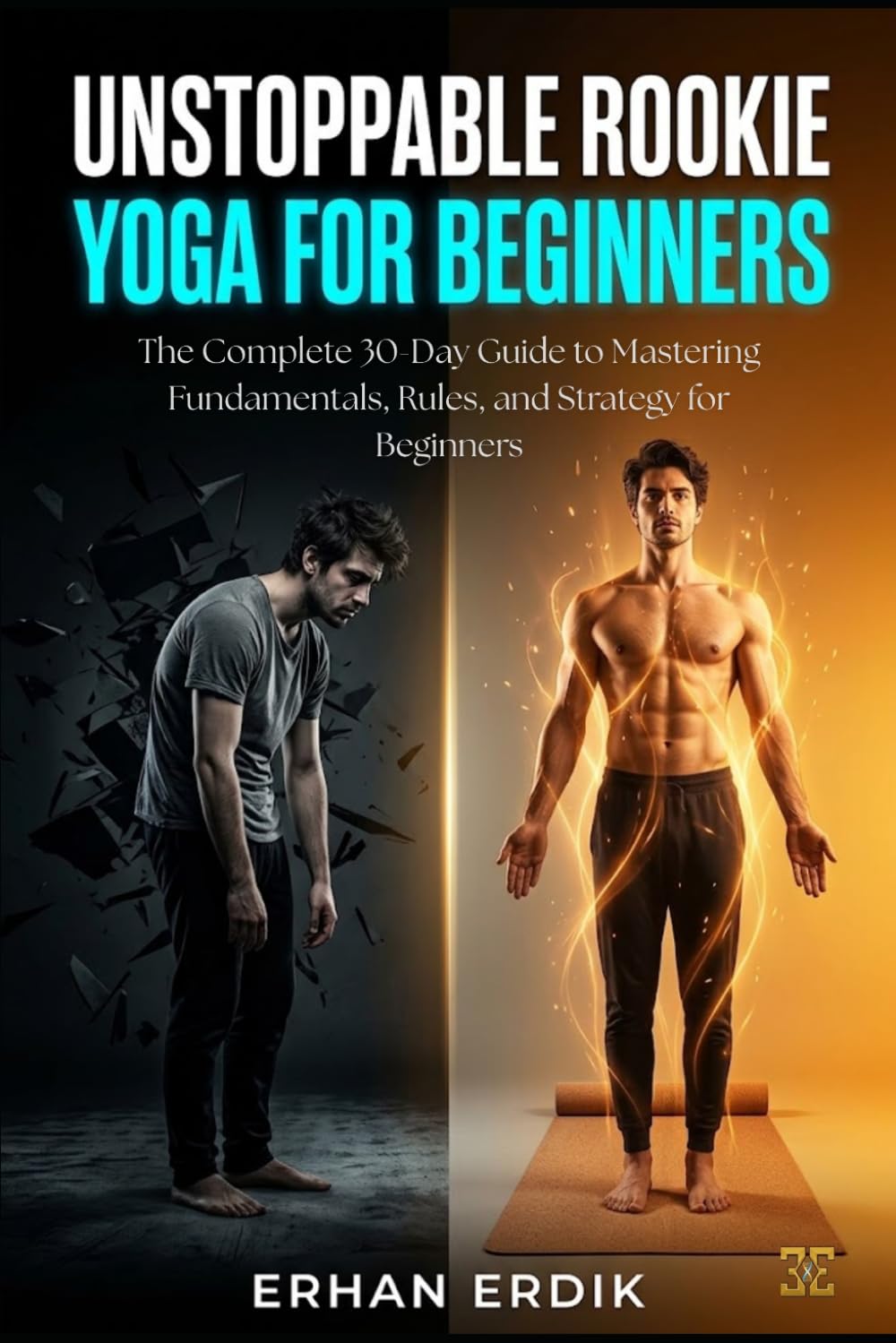 UNSTOPPABLE ROOKIE: YOGA FOR BEGINNERS: The Complete 30-Day Guide to Mastering Fundamentals, Rules, and Strategy for Beginners