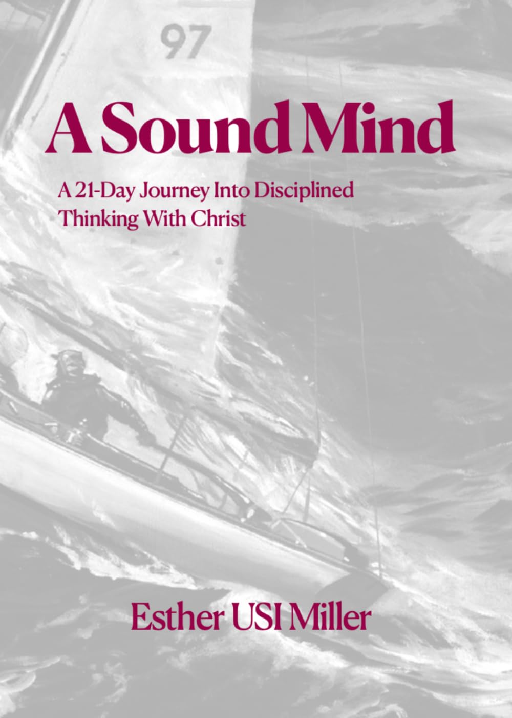 A Sound Mind: A 21-Day Journey Into Disciplined Thinking With Christ