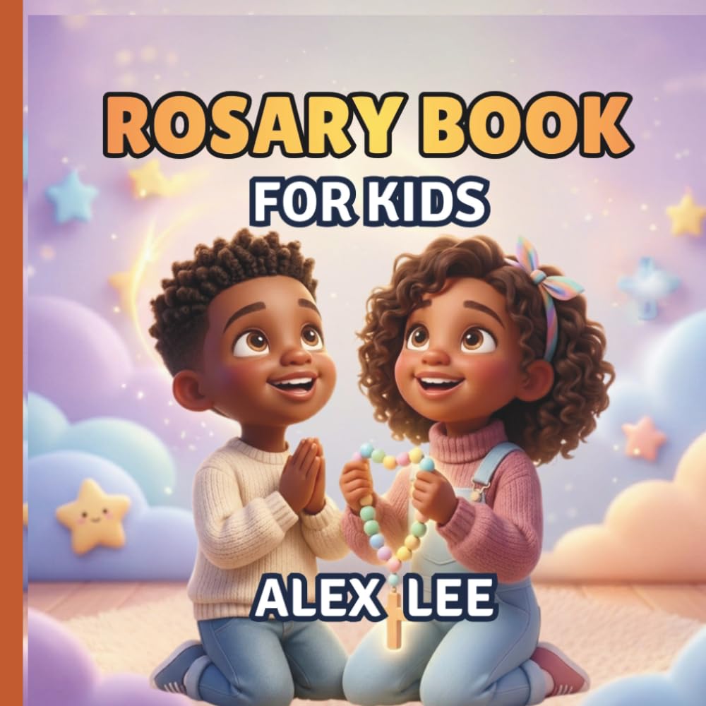 ROSARY BOOK FOR KIDS: An Illustrated Step-by-Step Guide for Children to Learn and Pray the Rosary, Understand the Prayers, and Grow Closer to Jesus and Mary