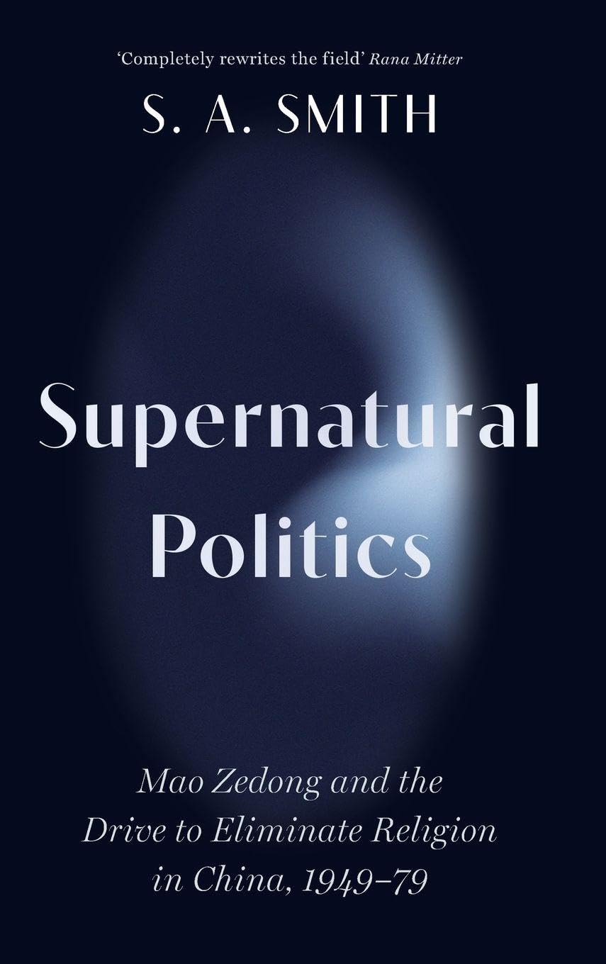 Supernatural Politics: Mao Zedong and the Drive to Eliminate Religion in China, 1949–79 (Cambridge Studies in the History of the People's Republic of China)