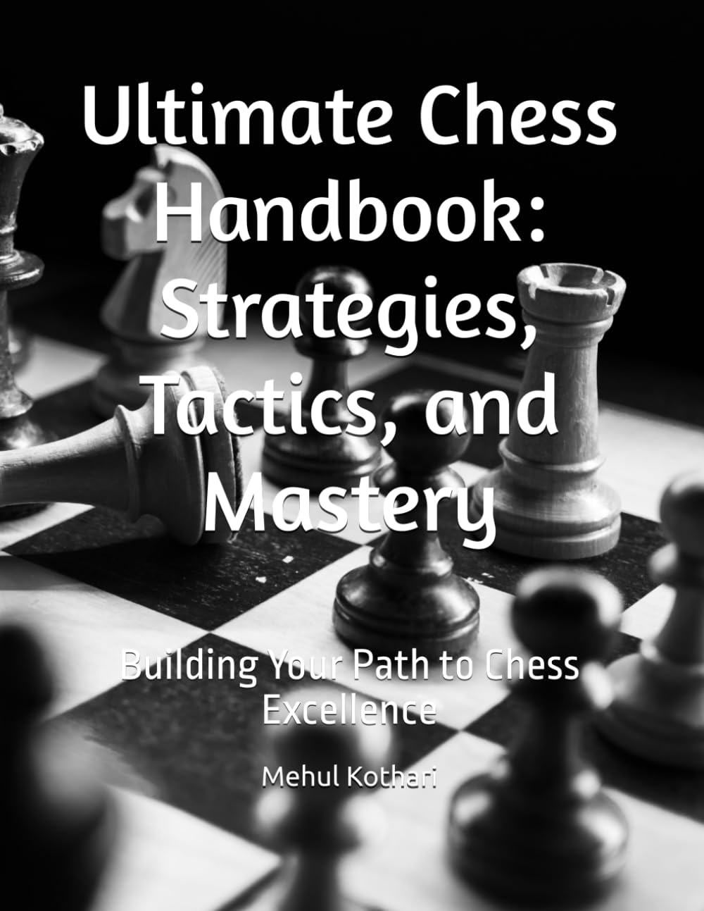 Ultimate Chess Handbook: Strategies, Tactics, and Mastery: Building Your Path to Chess Excellence