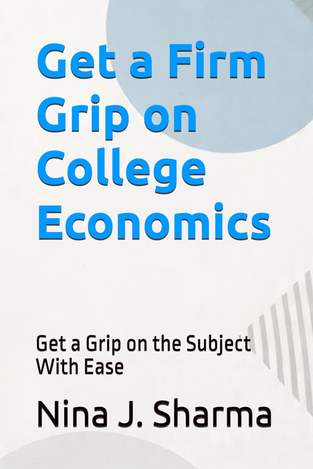 Get a Firm Grip on College Economics: Get a Grip on the Subject With Ease