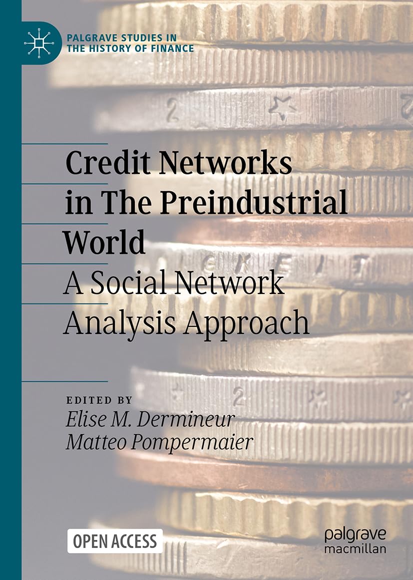 Credit Networks in The Preindustrial World: A Social Network Analysis Approach (Palgrave Studies in the History of Finance)