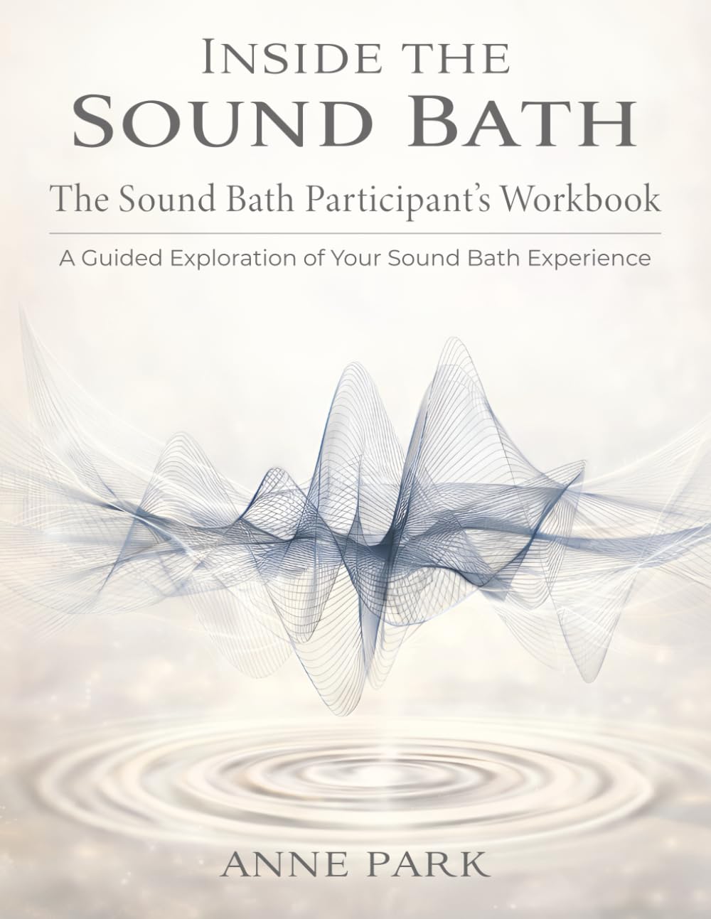 Inside the Sound Bath: The Sound Bath Participant’s Workbook: A Guided Exploration of Your Sound Bath Experience