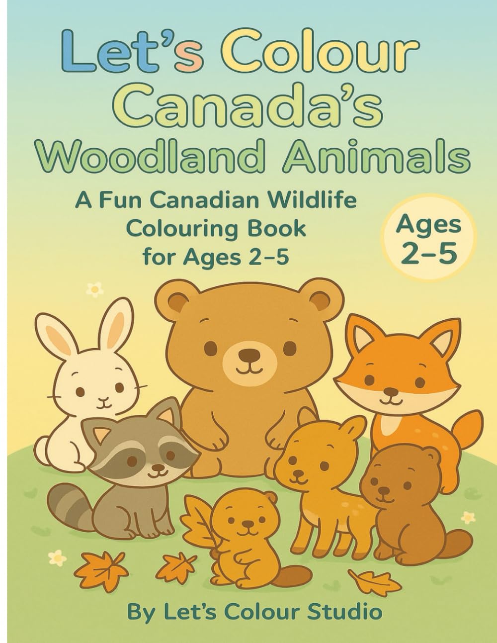Let’s Colour Canada’s Woodland Animals: A Fun Canadian Wildlife Coloring Book for Ages 2–5 (Let’s Colour Canada Collection)