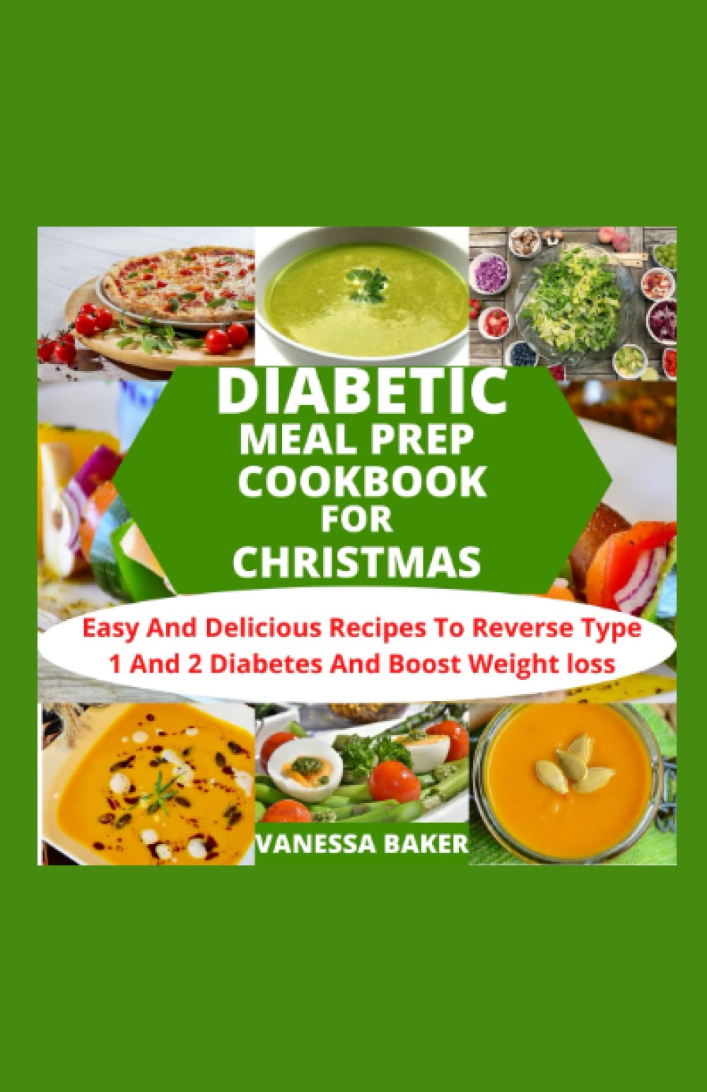 DIABETIC MEAL PREP COOKBOOK FOR CHRISTMAS: Easy And Delicious Recipes To Reverse Type 1 And 2 Diabetes And Boost Weight Loss