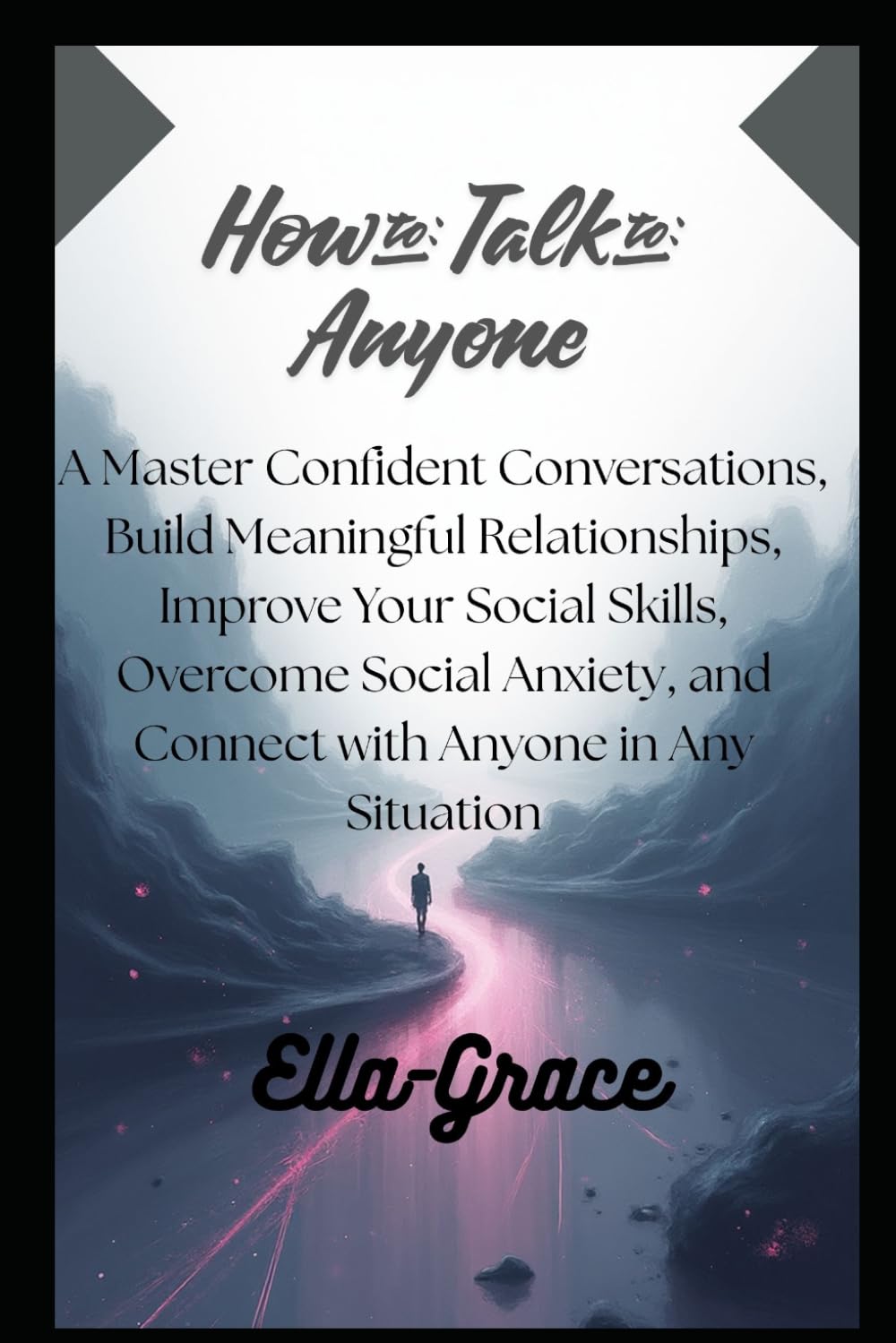How to Talk to Anyone: Practical Communication Skills to Build Confidence, Start Conversations, and Connect with People