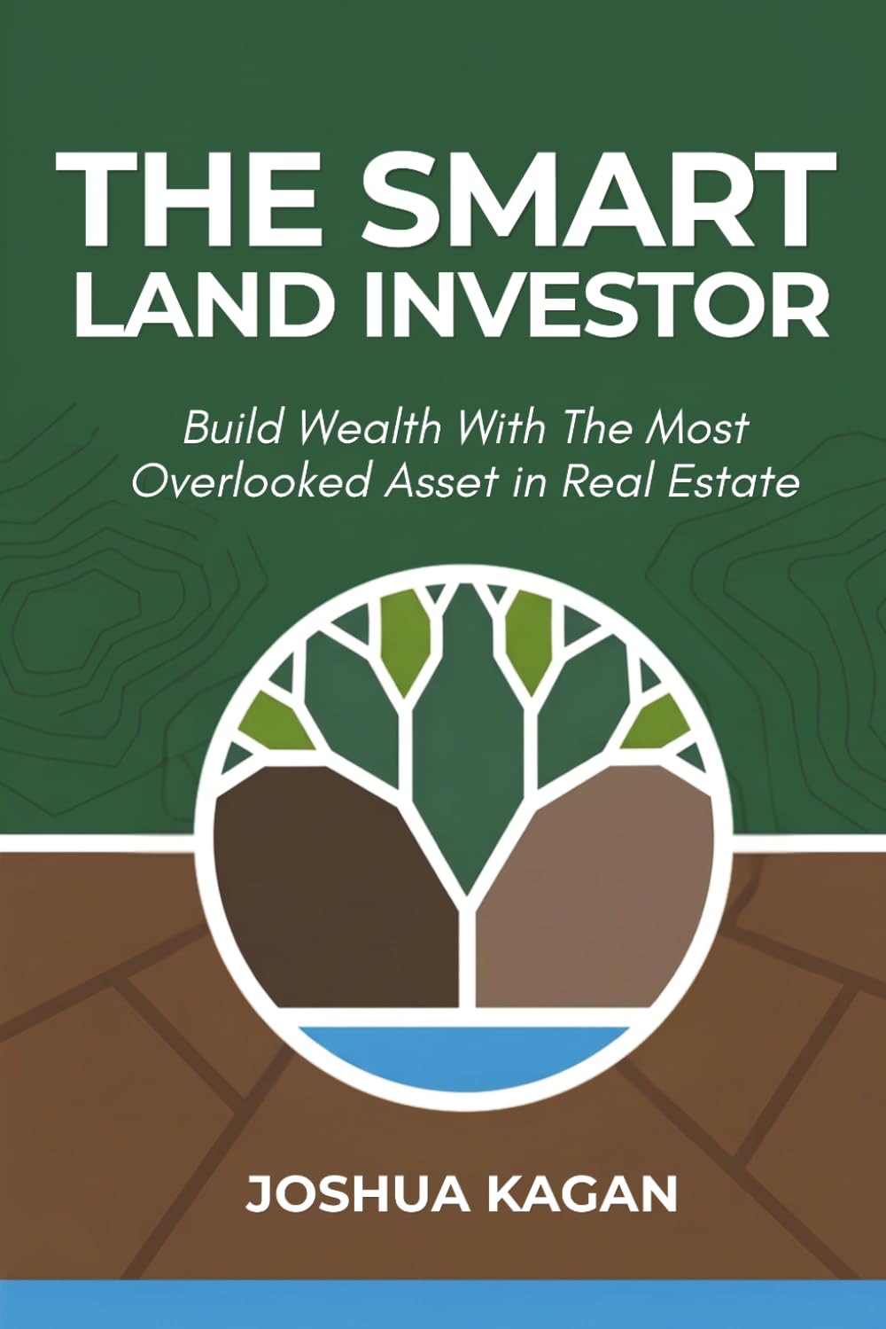 The Smart Land Investor: Build Wealth With the Most Overlooked Asset in Real Estate