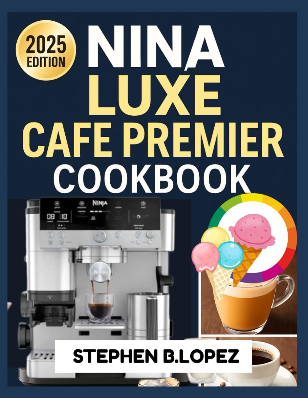 NINJA LUXE CAFE PREMIER COOKBOOK: Master the Art of Espresso, Coffee , Creative Brews with Simple, Flavorful Recipes for Every Taste