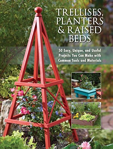 Building Raised Garden Beds: 5 Surprising Picks You Didn't Expect 5 Trellises, Planters & Raised Beds: 50 Easy, Unique, and Useful Projects You Can Make with Common Tools and Materials