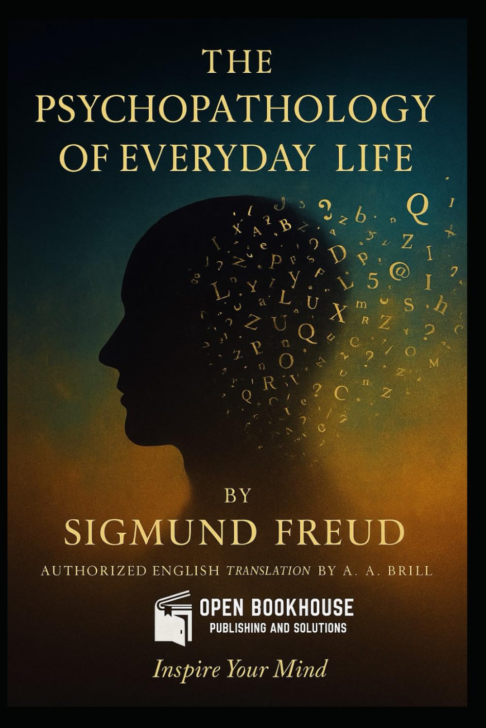 The Psychopathology of Everyday Life: Authorized English Translation by Dr. A. A. Brill — A Classic Work on the Unconscious Mind by Sigmund Freud - Annotated and Illustrated