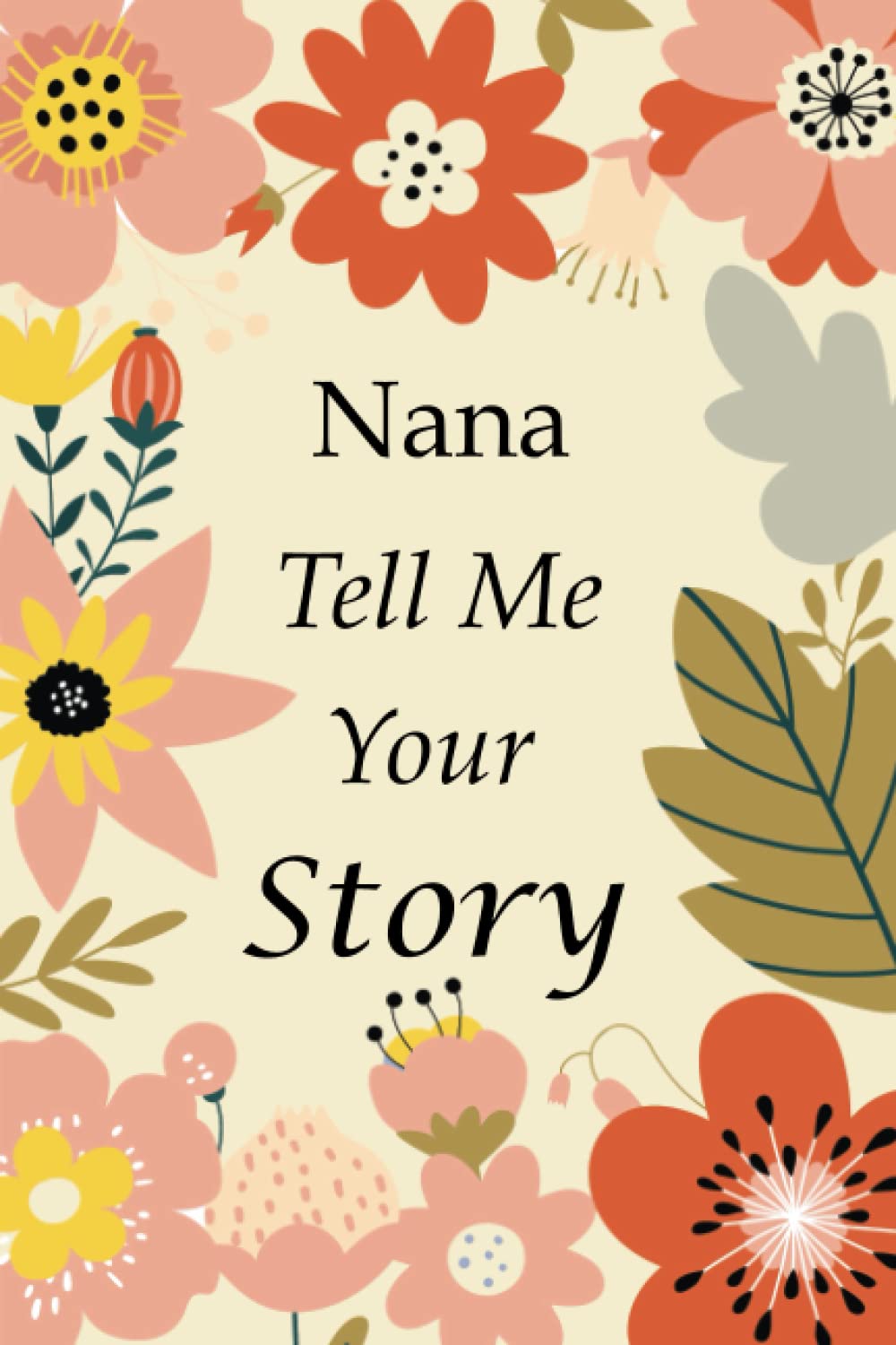 Nana Tell Me Your Story: 140+ Questions For Your Nana To Share Her Life And Thoughts: Grandmother's Life Experiences In Writing, A Keepsake Book Of Wisdom For Your Grandchildren