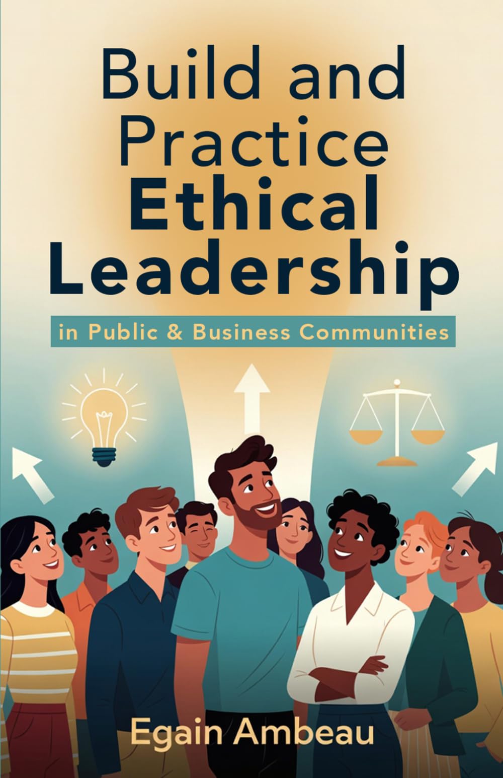Build and Practice Ethical Leadership: In Public & Business Communities