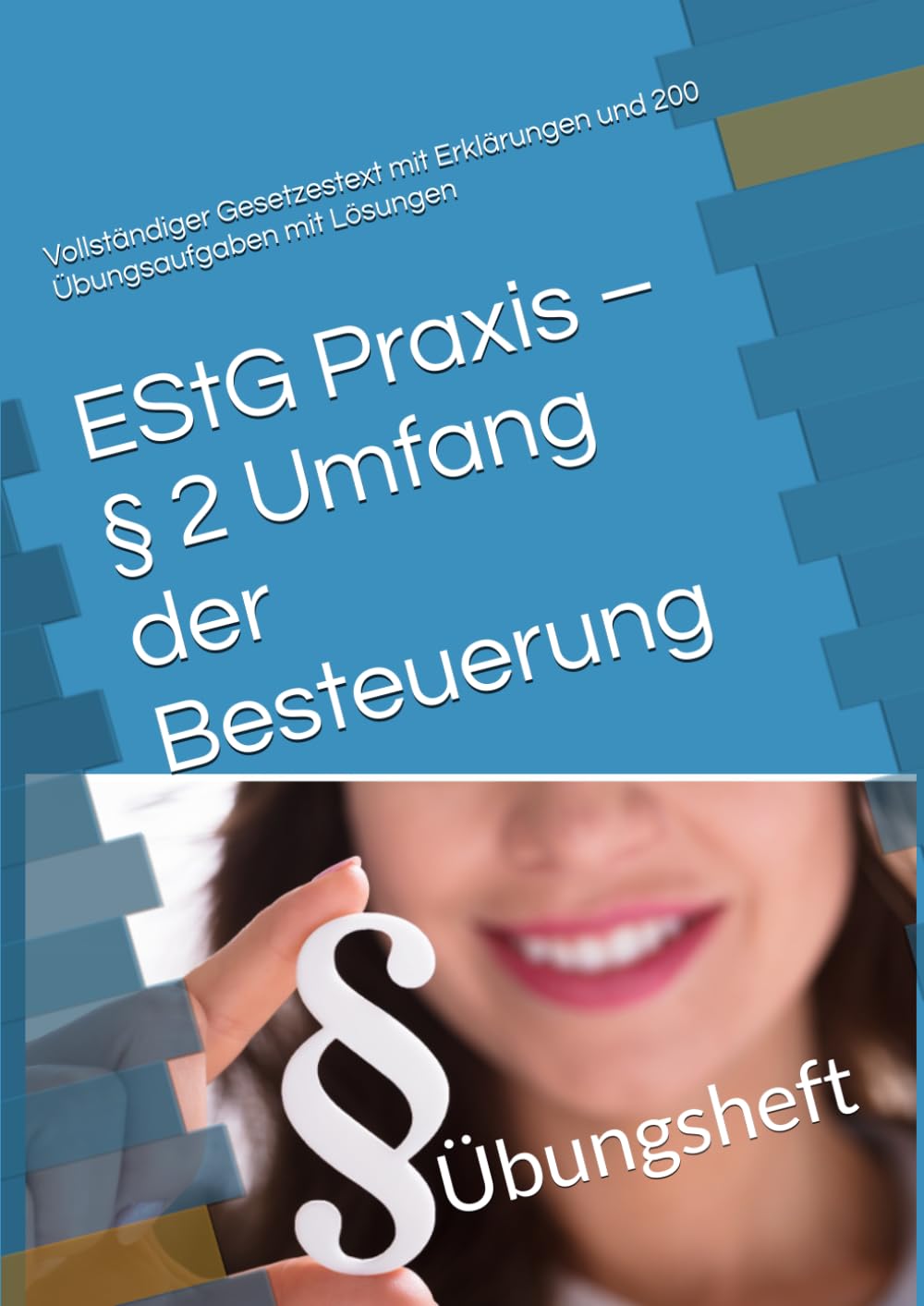 EStG Praxis – § 2 Umfang der Besteuerung: Vollständiger Gesetzestext mit Erklärungen und 200 Übungsaufgaben mit Lösungen (Steuer leicht gemacht)