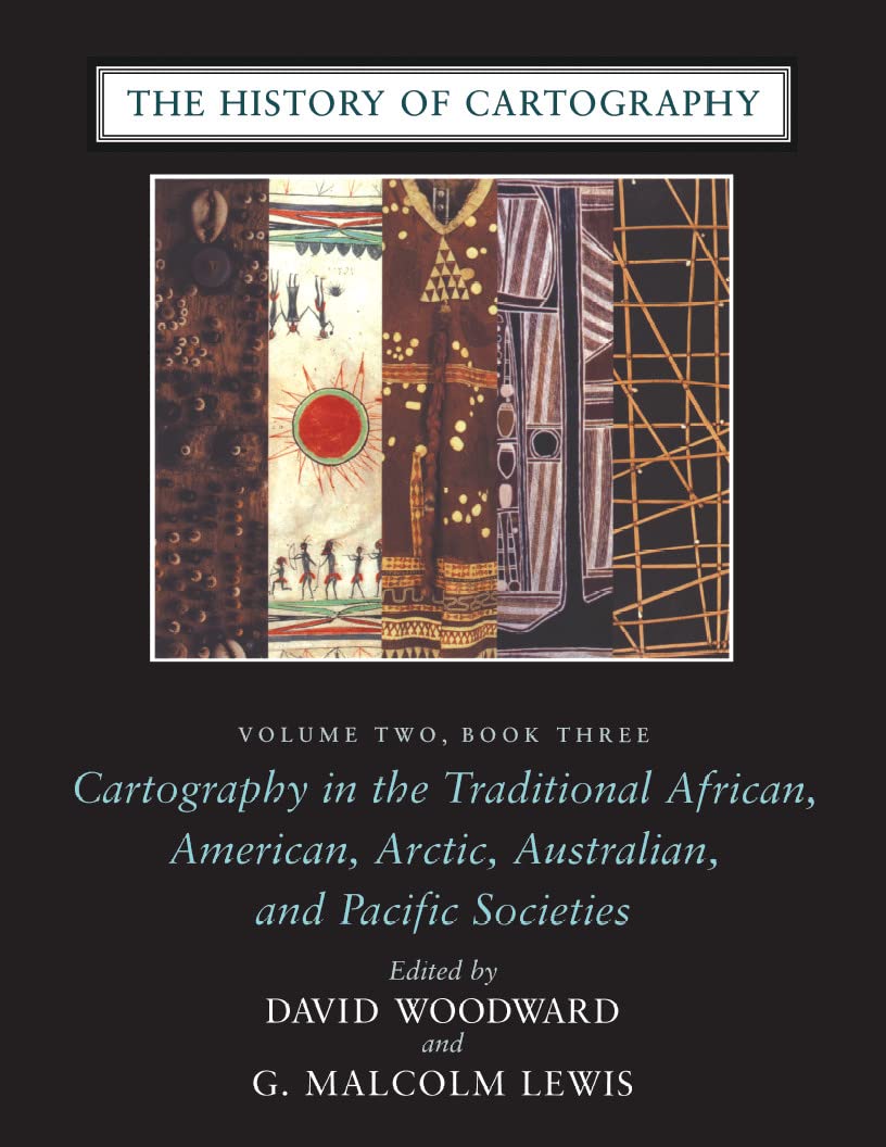 The History of Cartography, Volume Two, Book Three: Cartography in the Traditional African, American, Arctic, Australian, and Pacific Societies      1st Edition