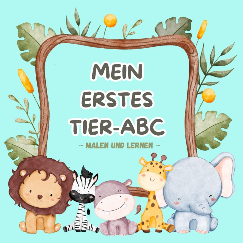 Mein Erstes Tier - ABC , Malen und lernen: Für Kinder von 3 bis 6 Jahren