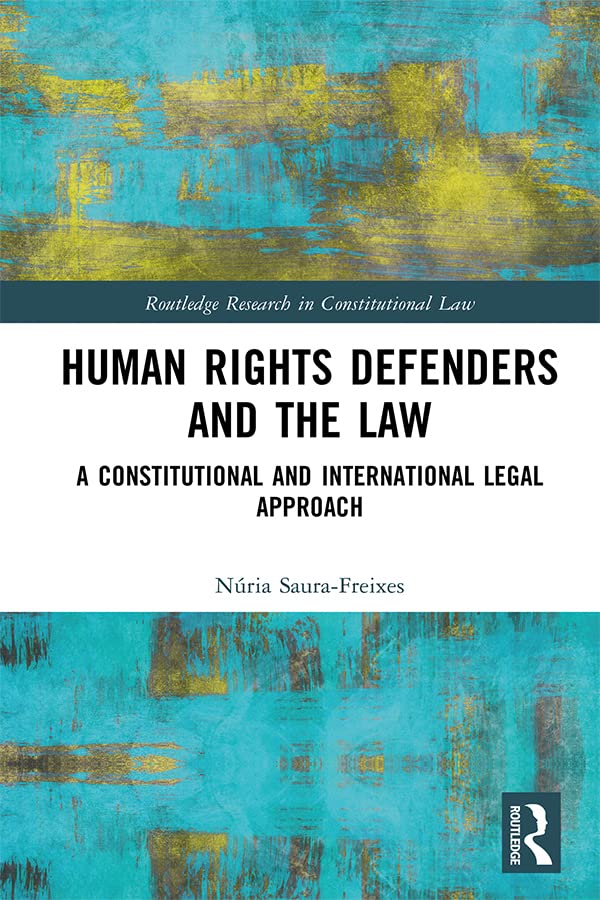 Human Rights Defenders and the Law: A Constitutional and International Legal Approach (Routledge Research in Constitutional Law)