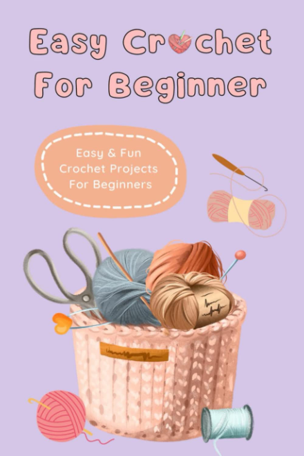 Easy Crochet For Beginner: Easy & Fun Crochet Projects For Beginners: Crochet Patterns For Absolute Beginners