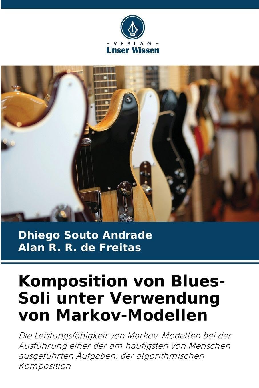 Komposition von Blues-Soli unter Verwendung von Markov-Modellen: Die Leistungsfähigkeit von Markov-Modellen bei der Ausführung einer der am häufigsten ... Aufgaben: der algorithmischen Komposition
