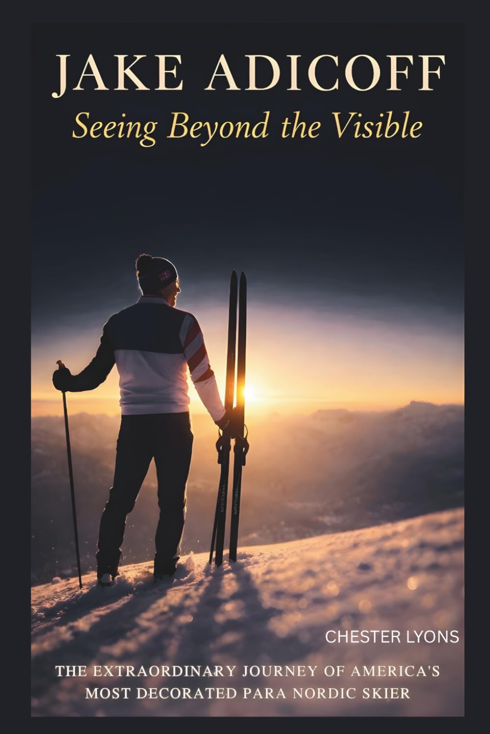 JAKE ADICOFF : Seeing Beyond the Visible: The Extraordinary Journey of America’s Most Decorated Para Nordic Skier