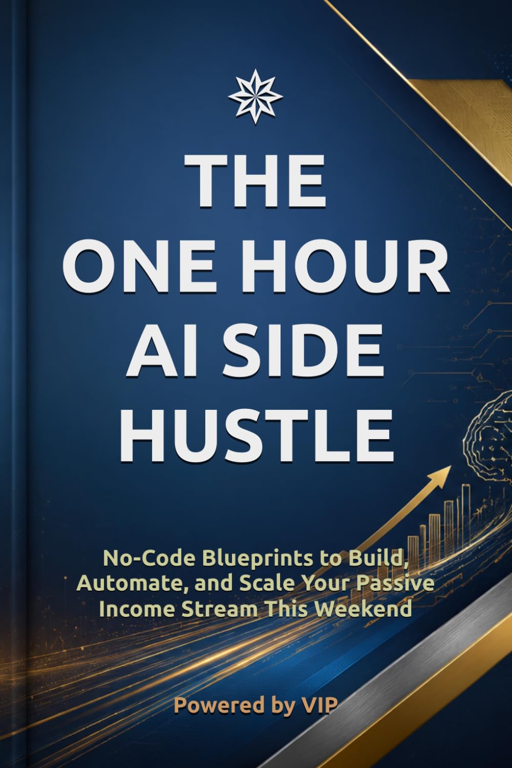 THE ONE HOUR AI SIDE HUSTLE: No-Code Blueprints to Build, Automate, and Scale Your Passive Income Stream This Weekend (Business Books for Entrepreneurs and Corporations)