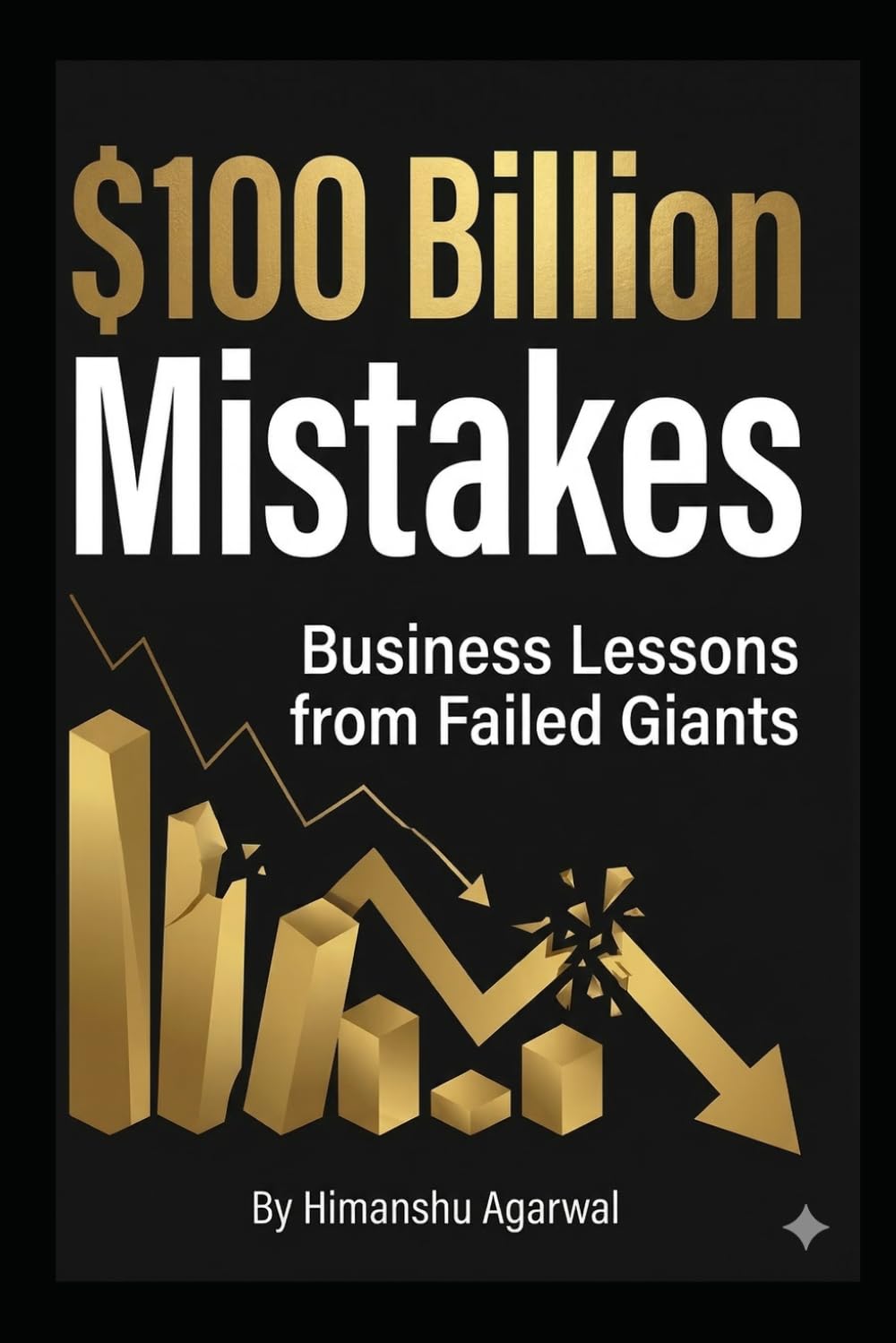 $100 Billion Mistakes Business Lessons from Failed Giants: “20 Real Case Studies on Kodak, Nokia, Yahoo, Blockbuster & More — Learn How Big Companies Failed and What You Can Learn From Them”