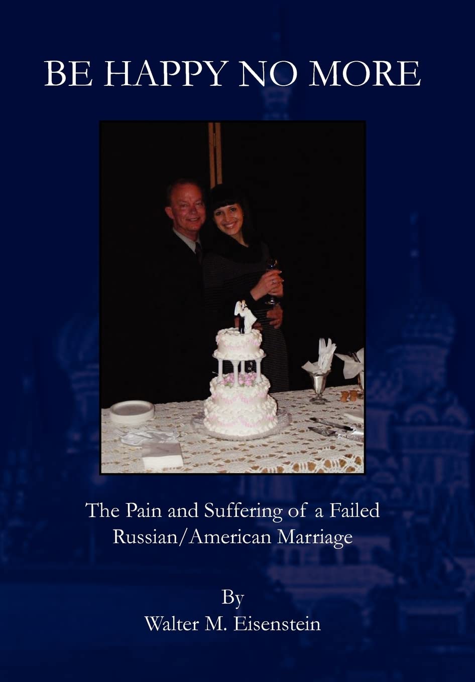 Be Happy No More: The Pain and Suffering of a Failed Russian/American Marriage