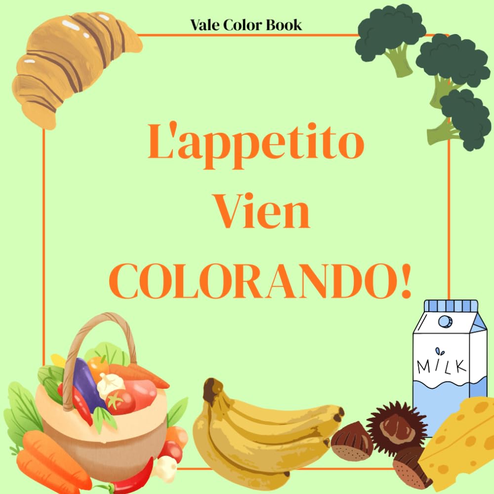 L'appetito Vien COLORANDO!: Un viaggio goloso tra frutta, verdura e tanto cibo! Libro da colorare per bambini.
