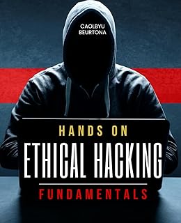 Hands On Ethical Hacking Fundamentals: Learn Essential Cybersecurity Skills To Identify Vulnerabilities Strengthen Defense...