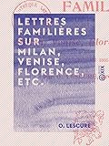 Lettres familières sur Milan, Venise, Florence, etc.: Écrites en 1866 (French Edition)