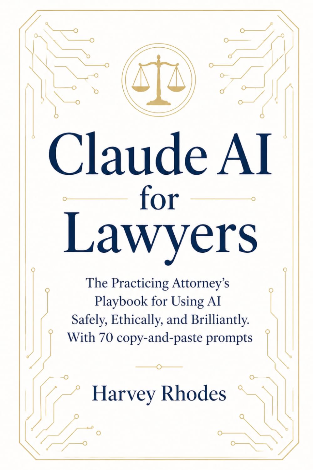 Claude AI for Lawyers: The Practicing Attorney's Playbook for Using AI Safely, Ethically, and Brilliantly. With 70 copy-and-paste prompts
