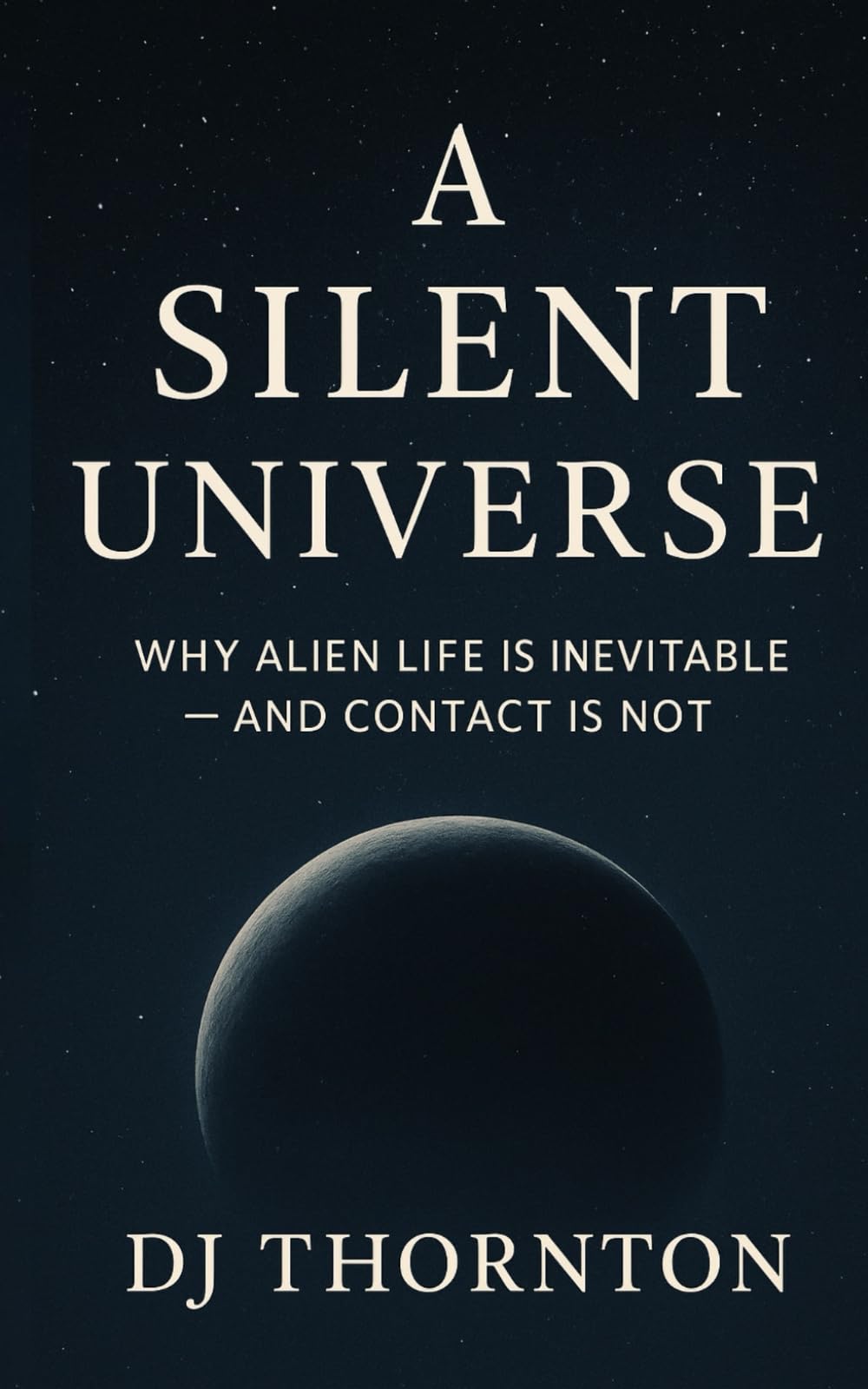 A Silent Universe: Why Alien Life Is Inevitable and Contact Is Not