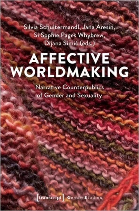 Affective Worldmaking: Narrative Counterpublics of Gender and Sexuality (Gender Studies)