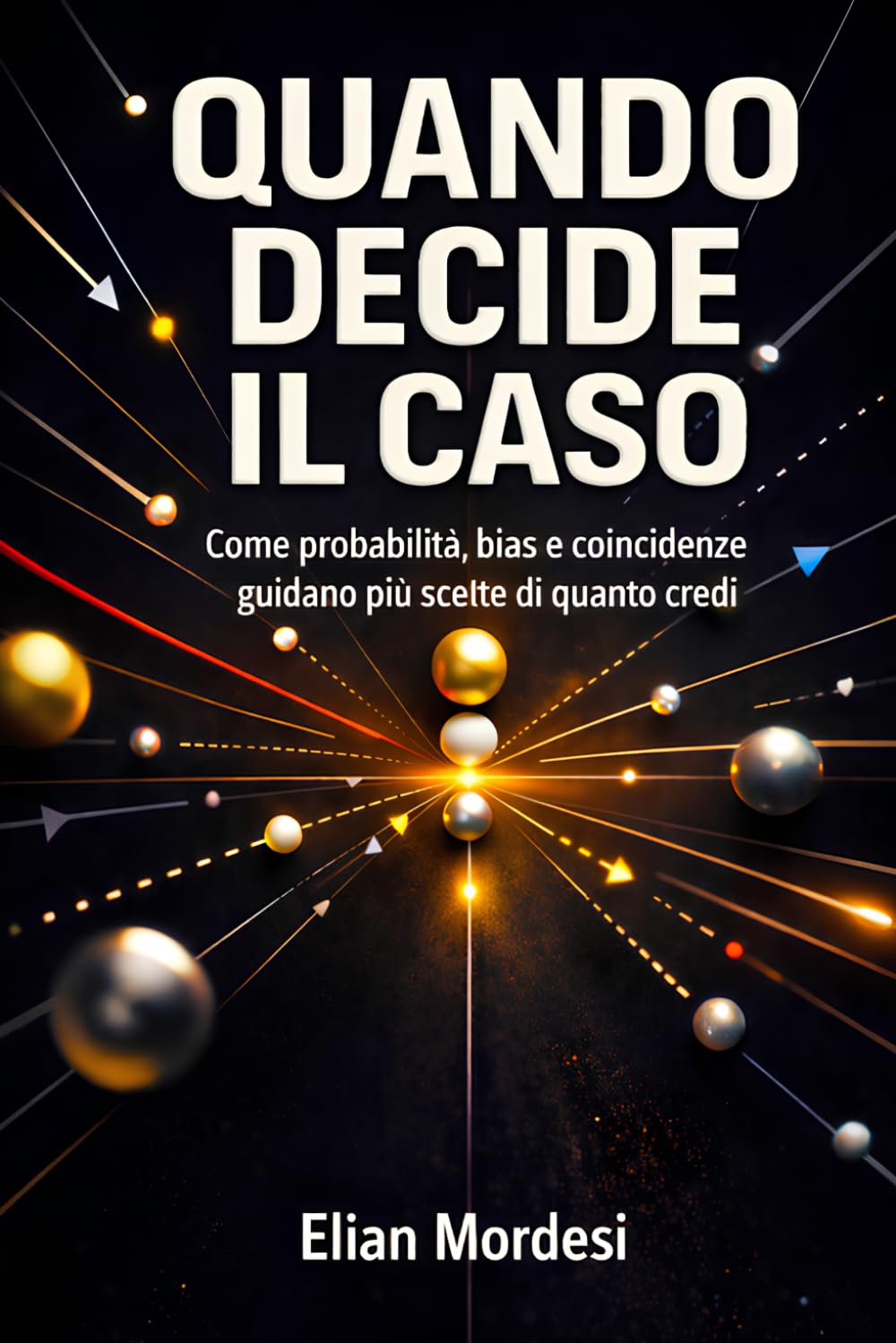 Quando decide il caso: Come probabilità, bias e coincidenze guidano più scelte di quanto credi.