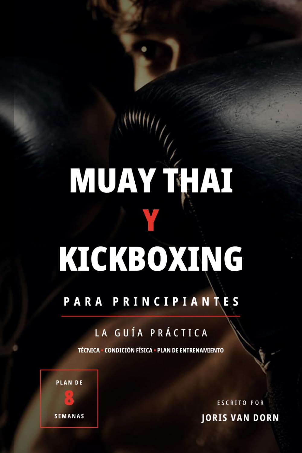 Muay Thai y Kickboxing para Principiantes: La guía práctica: técnica, condición física y plan de entrenamiento