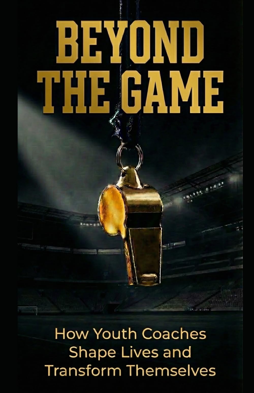 BEYOND THE GAME: How Youth Coaches Shape Lives and Transform Themselves (The Beyond Collection: For Youth Athletes, Coaches, and Parents)