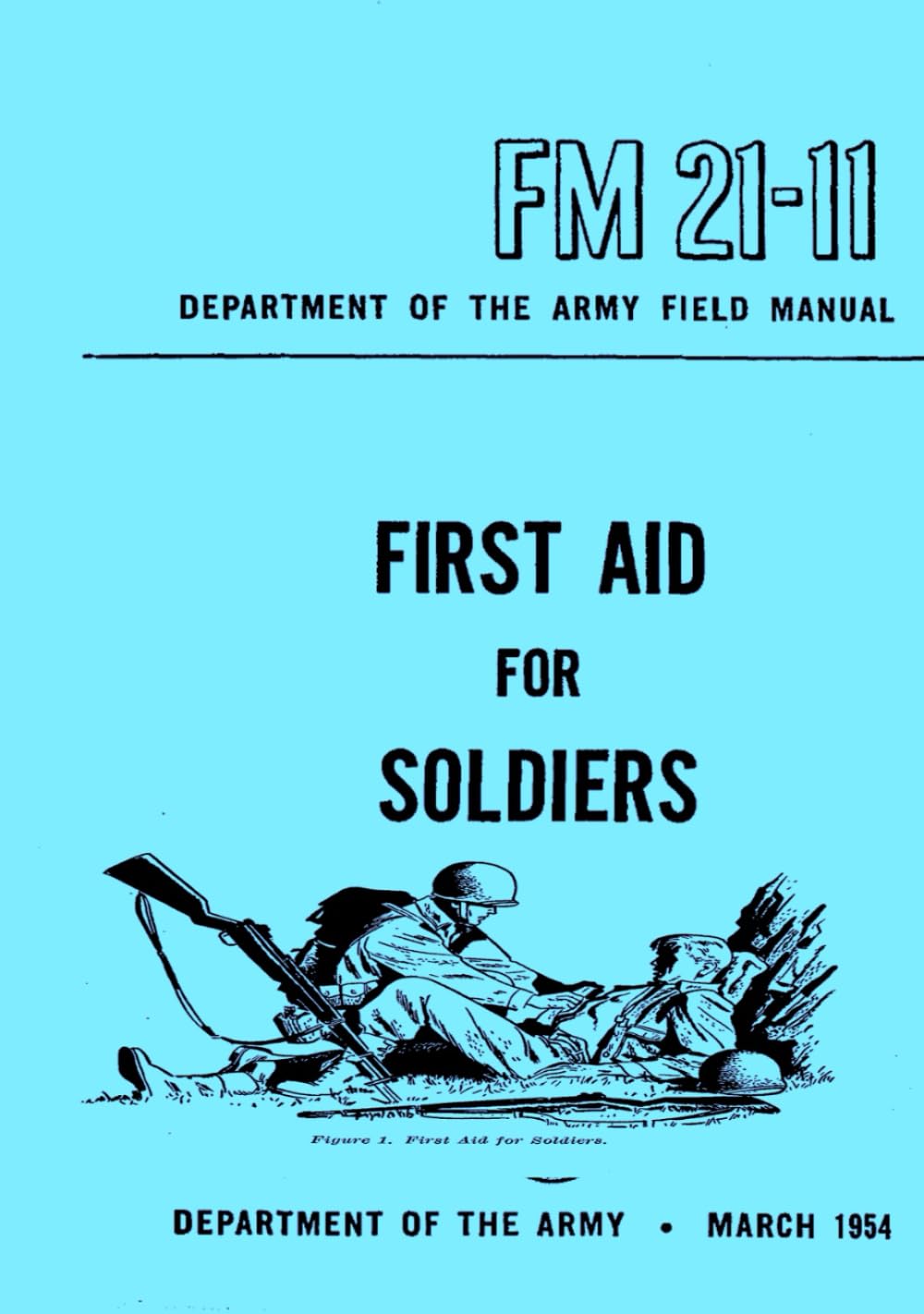 First Aid for Soldiers Department of the Army Field Manual: FM 21-11, March 1954