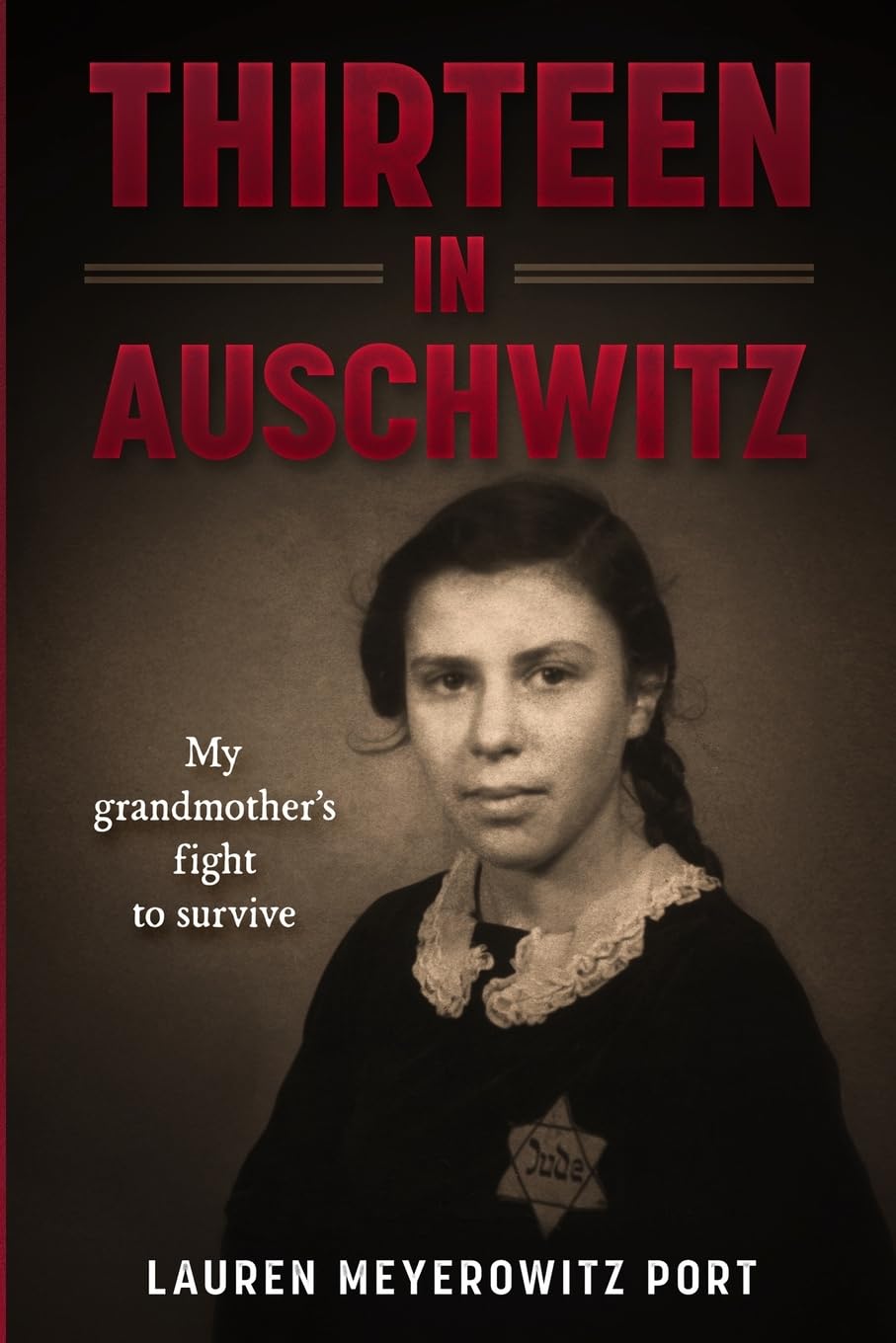 Thirteen in Auschwitz: My Grandmother's Fight to Survive (Holocaust Survivor True Stories)