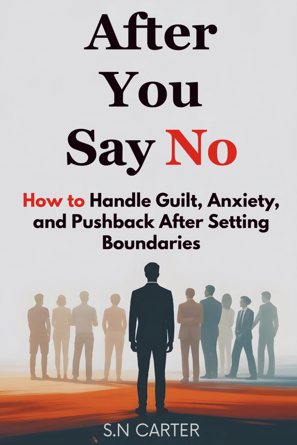 AFTER YOU SAY NO: How to Handle Guilt, Anxiety, and Pushback After Setting Boundaries