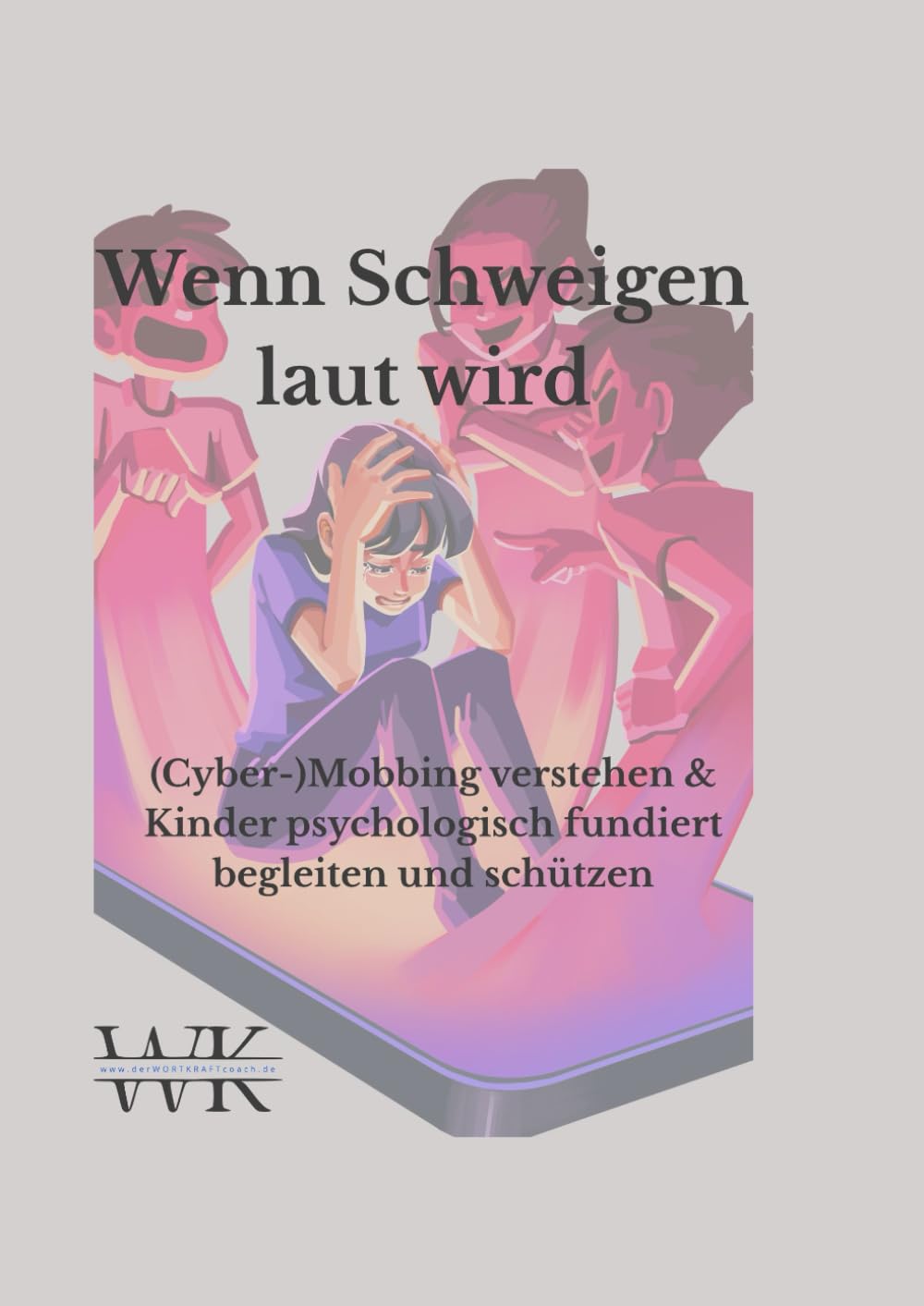 Wenn Schweigen laut wird: Mobbing und Cybermobbing verstehen – Kinder psychologisch fundiert begleiten und schützen