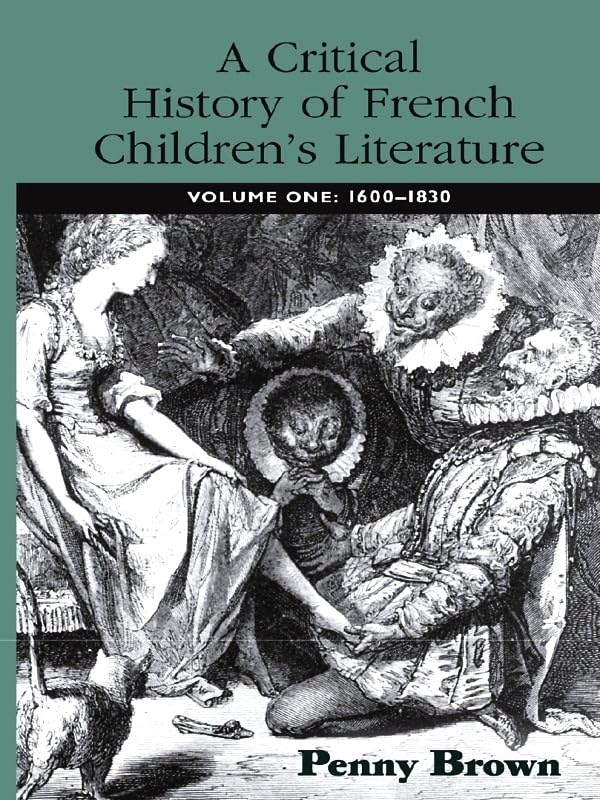 A Critical History of French Children's Literature: Volume One: 1600–1830 (Children's Literature and Culture)