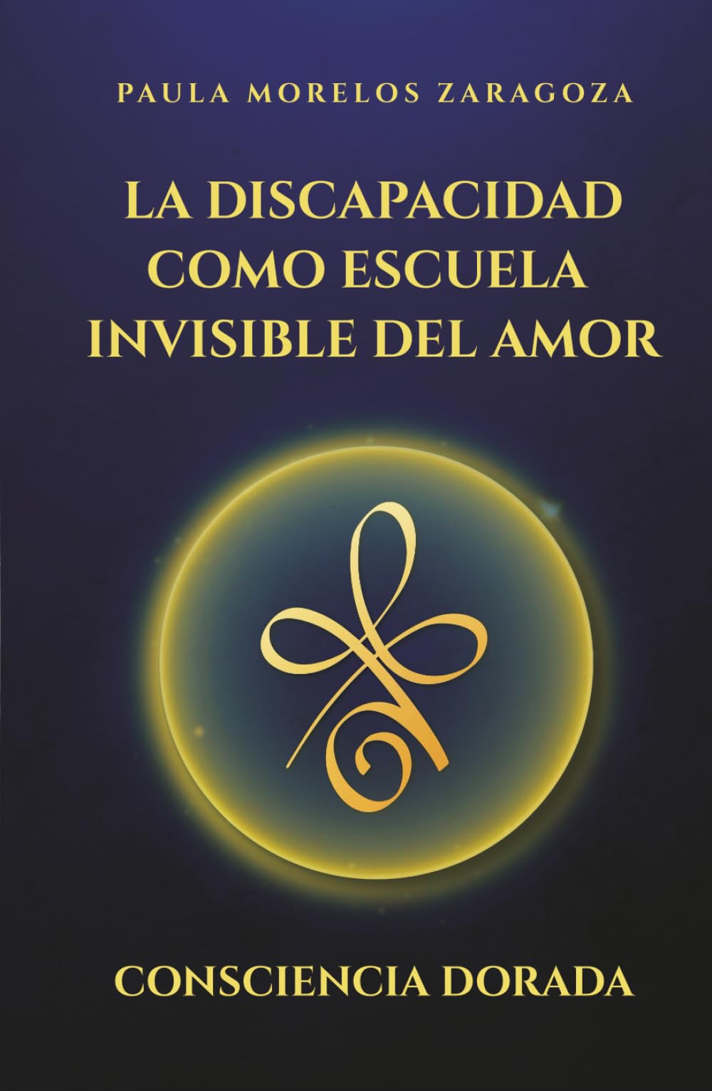 III: La discapacidad como escuela invisible del Amor: Consciencia Dorada
