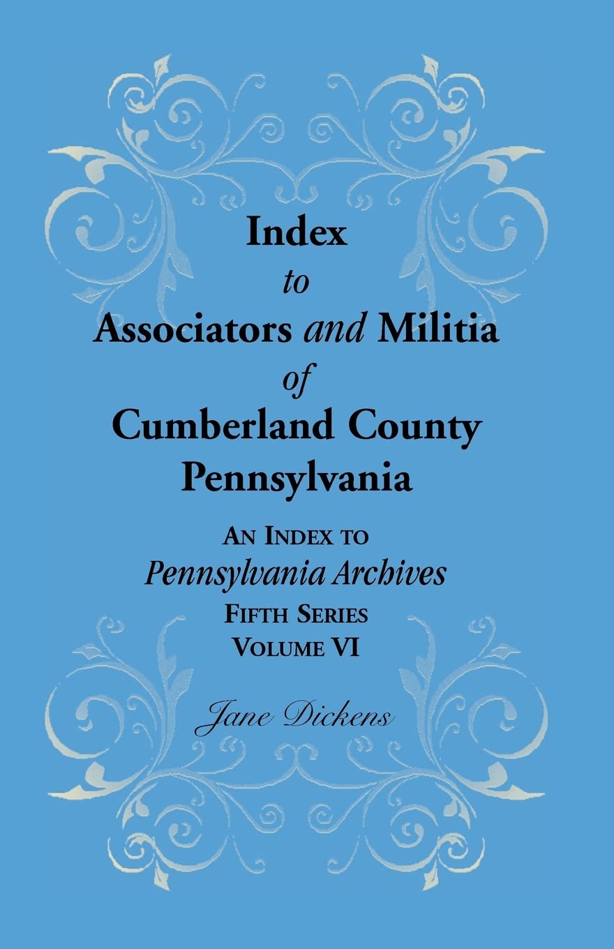 Index to Associators and Militia of Cumberland County, Pennsylvania An Index to Pennsylvania Archives, Fifth Series, Volume VI