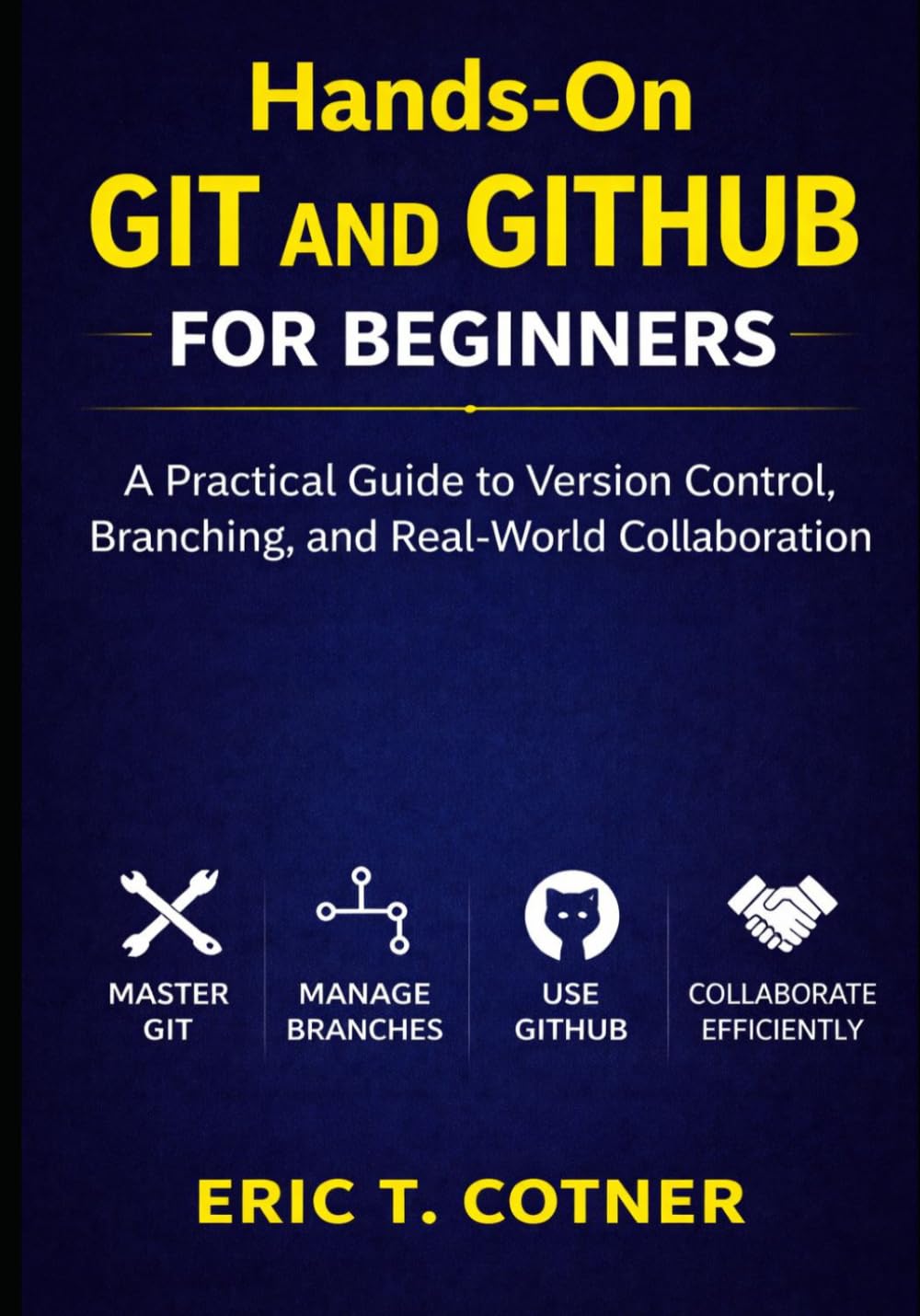 Hands-On Git and GitHub for Beginners: A Practical Guide to Version Control, Branching, and Real-World Collaboration